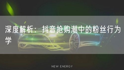 深度解析：抖音抢购潮中的粉丝行为学