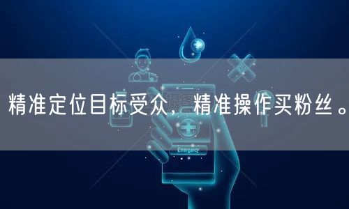 精准定位目标受众，精准操作买粉丝。