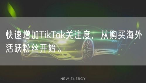 快速增加TikTok关注度，从购买海外活跃粉丝开始。