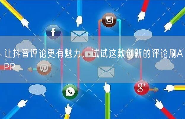 让抖音评论更有魅力，试试这款创新的评论刷APP