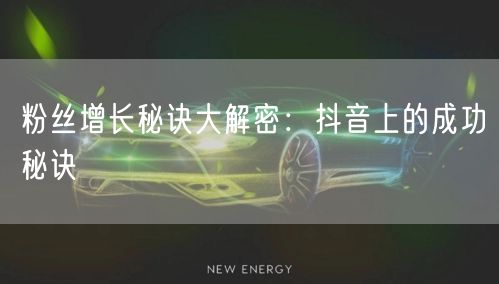 粉丝增长秘诀大解密：抖音上的成功秘诀