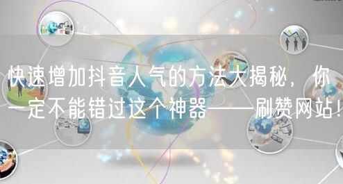 快速增加抖音人气的方法大揭秘，你一定不能错过这个神器——刷赞网站！