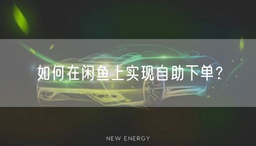 如何在闲鱼上实现自助下单？