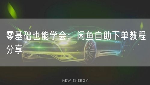 零基础也能学会：闲鱼自助下单教程分享