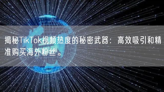 揭秘TikTok视频热度的秘密武器：高效吸引和精准购买海外粉丝。