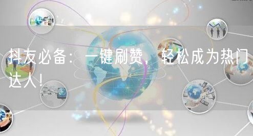 抖友必备：一键刷赞，轻松成为热门达人！