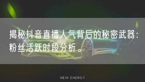 揭秘抖音直播人气背后的秘密武器：粉丝活跃时段分析。