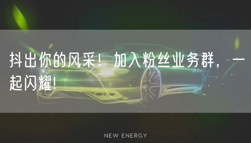 抖出你的风采！加入粉丝业务群，一起闪耀!
