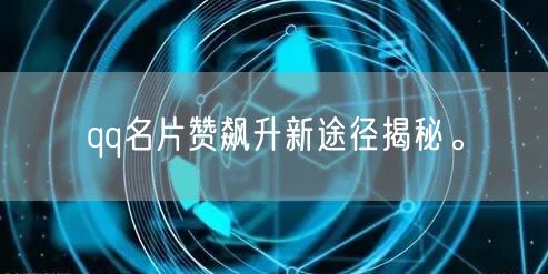 qq名片赞飙升新途径揭秘。