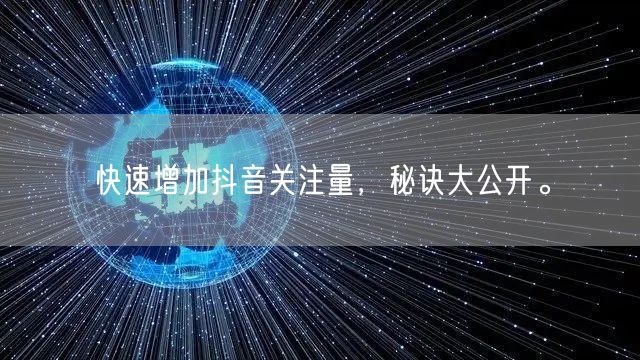 快速增加抖音关注量，秘诀大公开。