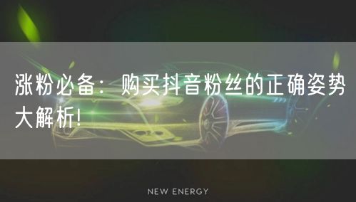 涨粉必备：购买抖音粉丝的正确姿势大解析!