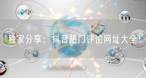 独家分享：抖音热门评论网址大全！