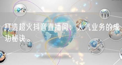 打造超火抖音直播间：人气业务的成功秘诀。