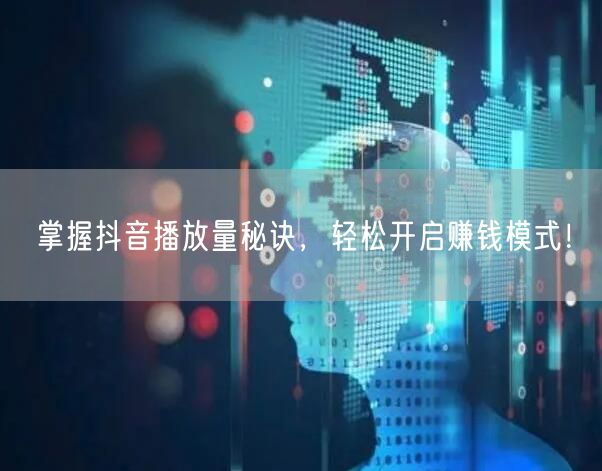 掌握抖音播放量秘诀，轻松开启赚钱模式！