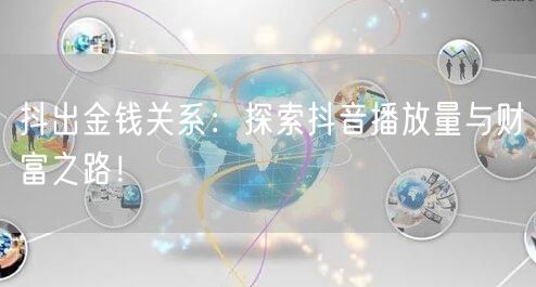 抖出金钱关系：探索抖音播放量与财富之路！