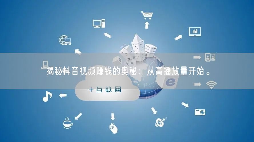 揭秘抖音视频赚钱的奥秘：从高播放量开始。