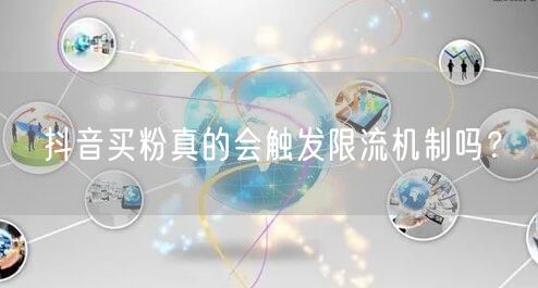 抖音买粉真的会触发限流机制吗？