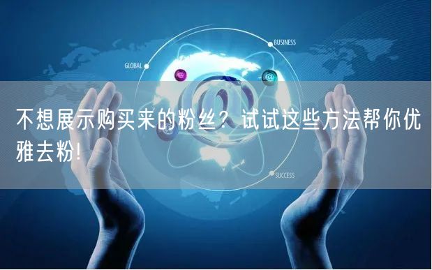 不想展示购买来的粉丝？试试这些方法帮你优雅去粉!