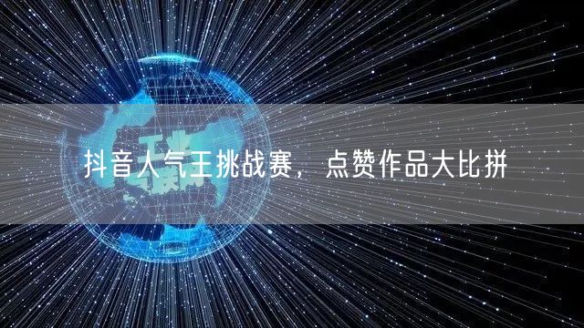 抖音人气王挑战赛，点赞作品大比拼