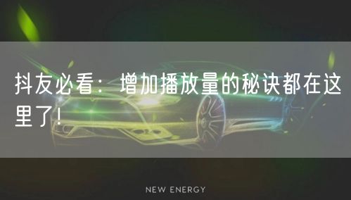 抖友必看：增加播放量的秘诀都在这里了！