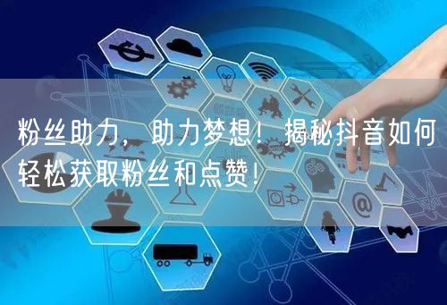 粉丝助力，助力梦想！揭秘抖音如何轻松获取粉丝和点赞！