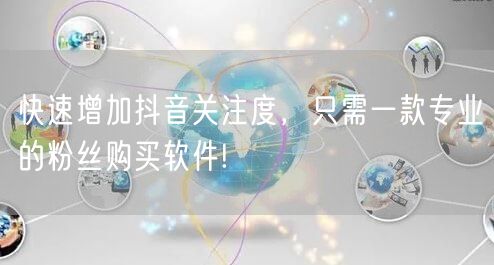快速增加抖音关注度，只需一款专业的粉丝购买软件!