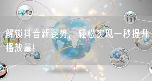 解锁抖音新姿势，轻松实现一秒提升播放量!