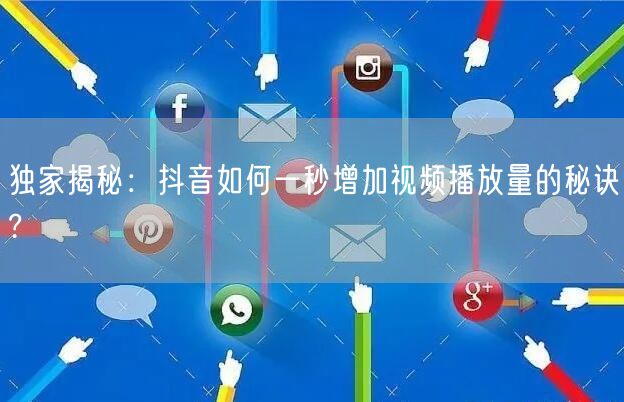 独家揭秘：抖音如何一秒增加视频播放量的秘诀?