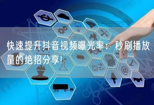 快速提升抖音视频曝光率：秒刷播放量的绝招分享!