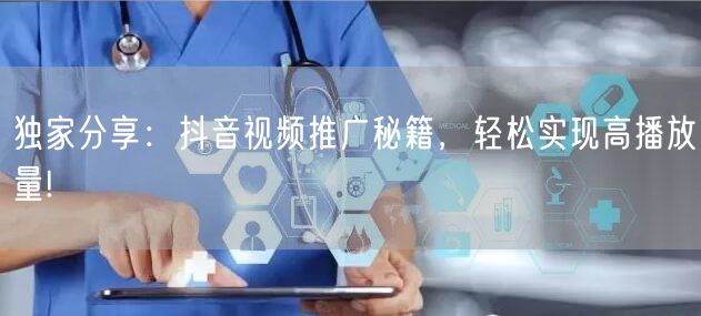 独家分享：抖音视频推广秘籍，轻松实现高播放量!