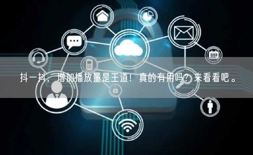 抖一抖，增加播放量是王道！真的有用吗？来看看吧。