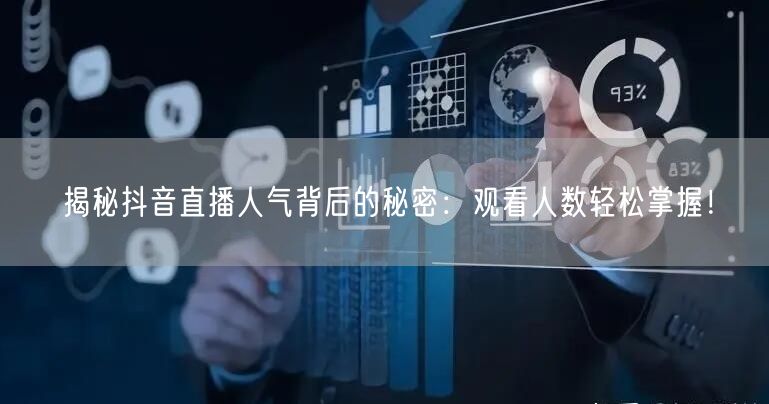 揭秘抖音直播人气背后的秘密：观看人数轻松掌握！