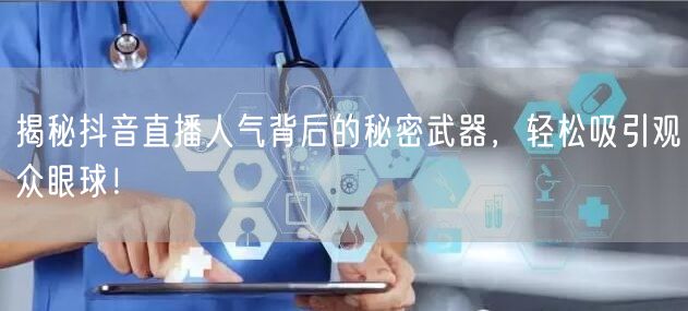揭秘抖音直播人气背后的秘密武器，轻松吸引观众眼球！