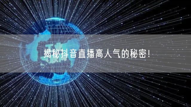 揭秘抖音直播高人气的秘密!