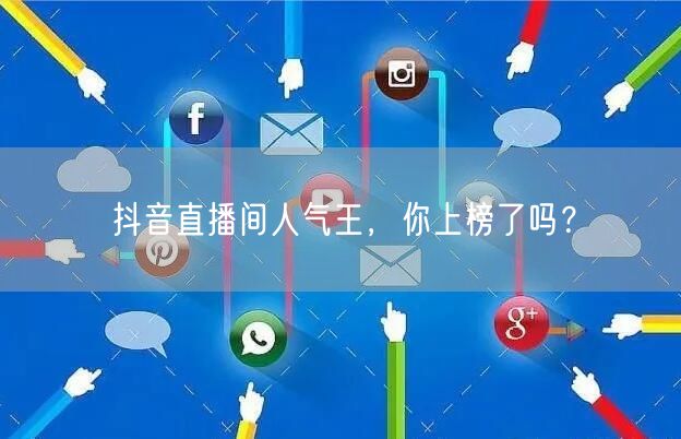 抖音直播间人气王,你上榜了吗?