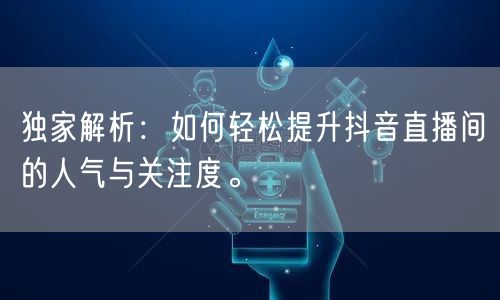 独家解析：如何轻松提升抖音直播间的人气与关注度。