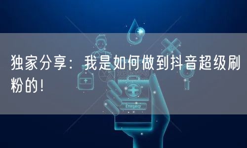 独家分享：我是如何做到抖音超级刷粉的！