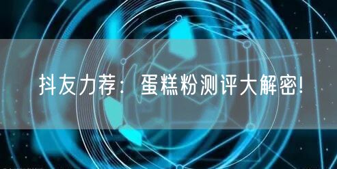 抖友力荐：蛋糕粉测评大解密!