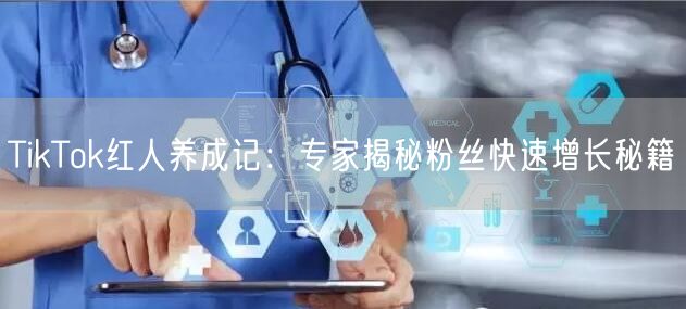 TikTok红人养成记：专家揭秘粉丝快速增长秘籍