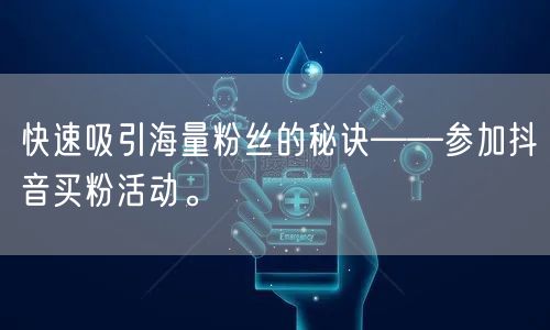 快速吸引海量粉丝的秘诀——参加抖音买粉活动。