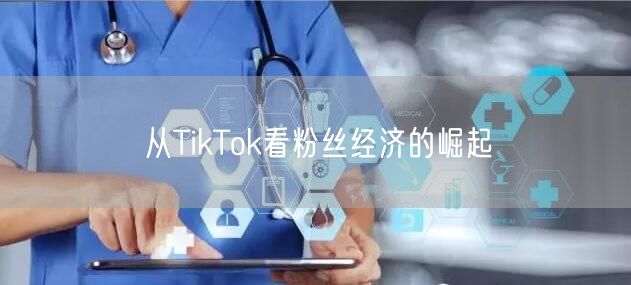 从TikTok看粉丝经济的崛起