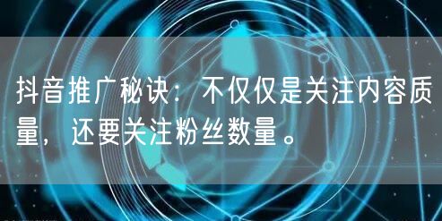抖音推广秘诀：不仅仅是关注内容质量，还要关注粉丝数量。