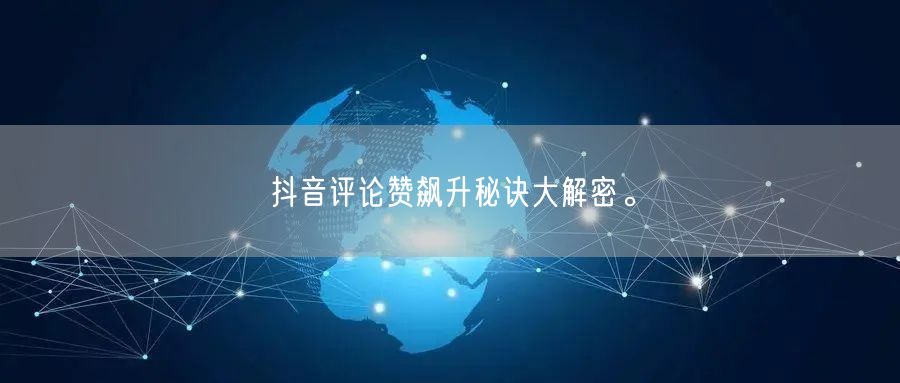抖音评论赞飙升秘诀大解密。