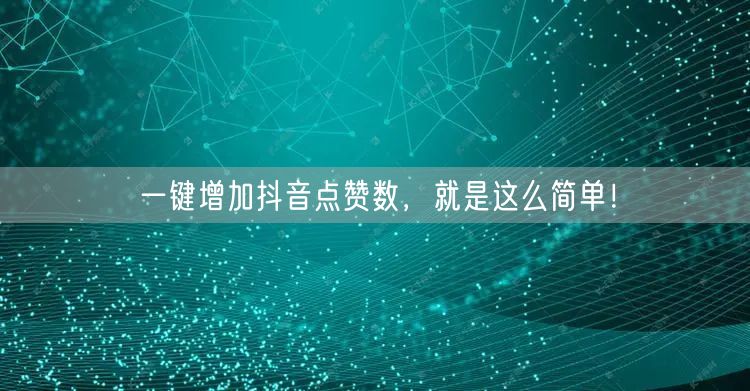 一键增加抖音点赞数，就是这么简单！