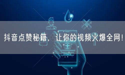抖音点赞秘籍，让你的视频火爆全网！