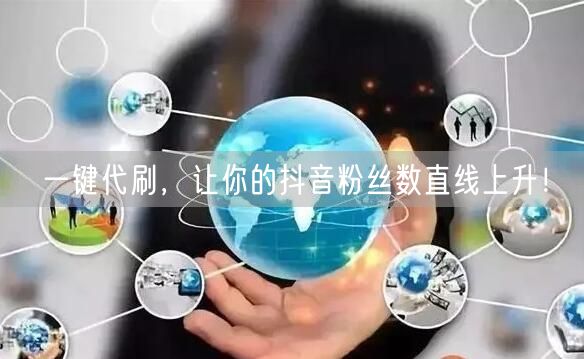 一键代刷，让你的抖音粉丝数直线上升！