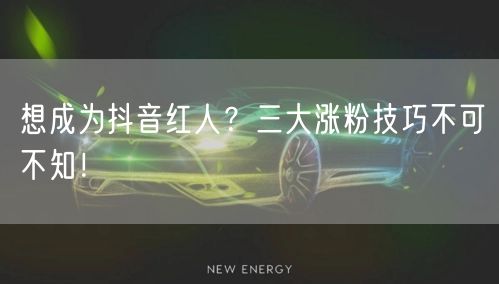 想成为抖音红人？三大涨粉技巧不可不知！