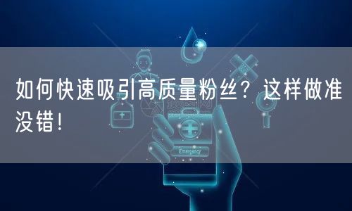 如何快速吸引高质量粉丝？这样做准没错！