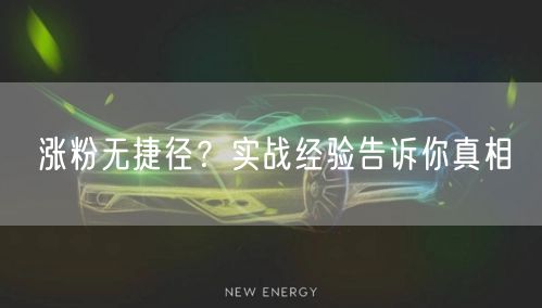 涨粉无捷径？实战经验告诉你真相