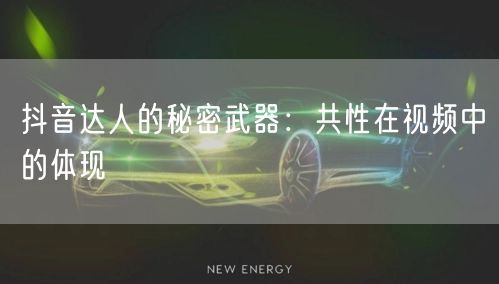 抖音达人的秘密武器：共性在视频中的体现
